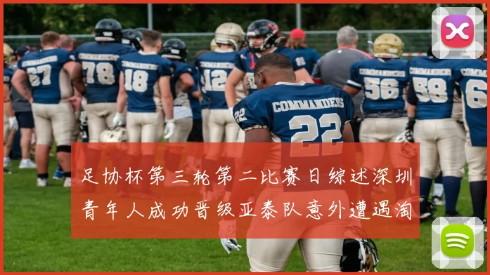 足协杯第三轮第二比赛日综述深圳青年人成功晋级亚泰队意外遭遇淘汰