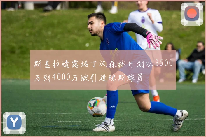 斯基拉透露诺丁汉森林计划以3500万到4000万欧引进琼斯球员